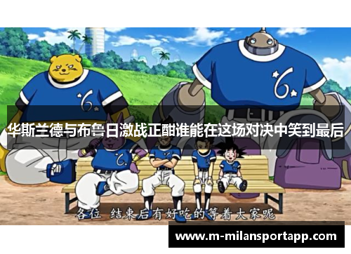 华斯兰德与布鲁日激战正酣谁能在这场对决中笑到最后